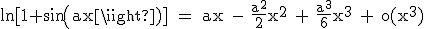 3$\textrm ln[1+sin(ax)] = ax - \fra{a^2}{2}x^2 + \fra{a^3}{6}x^3 + o(x^3)